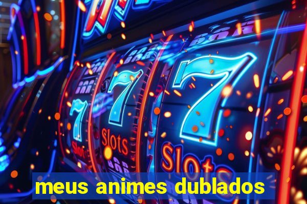 meus animes dublados