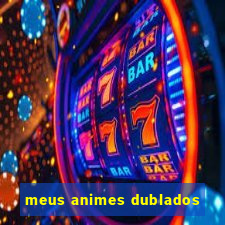 meus animes dublados