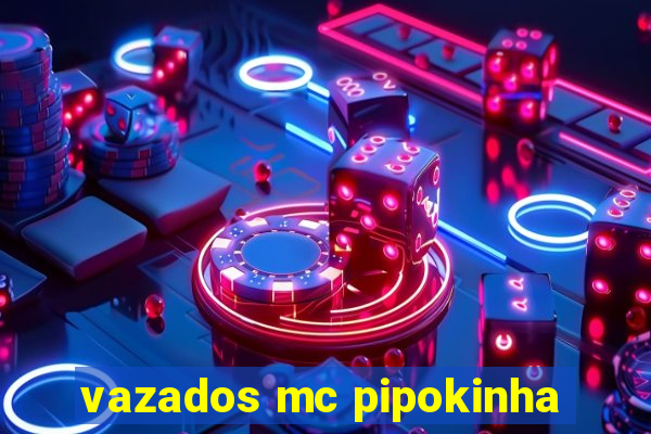 vazados mc pipokinha