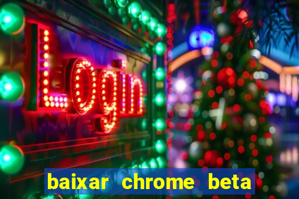 baixar chrome beta para pc