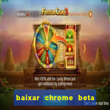 baixar chrome beta para pc