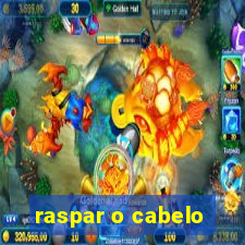 raspar o cabelo