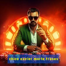 chico xavier morte frases