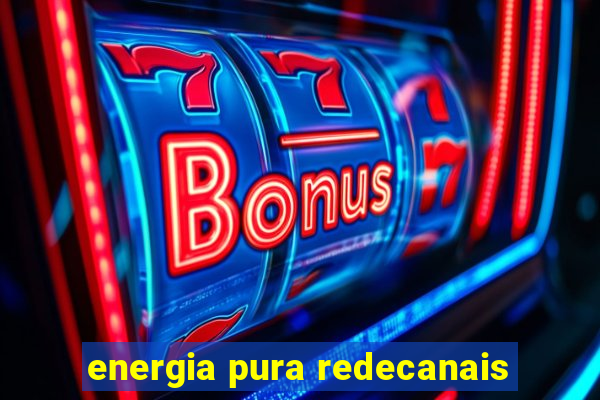 energia pura redecanais