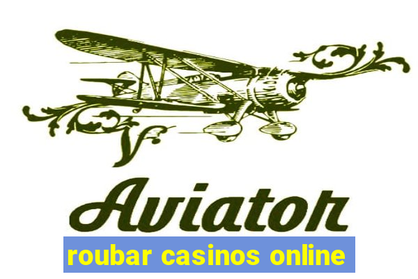 roubar casinos online