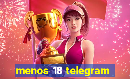 menos 18 telegram