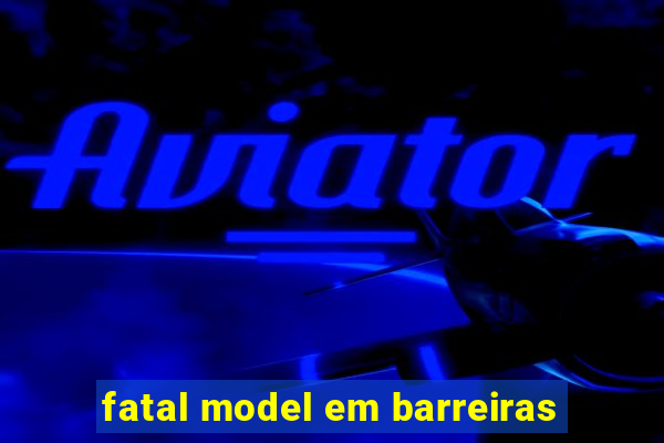 fatal model em barreiras