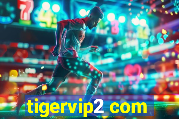 tigervip2 com