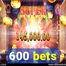 600 bets