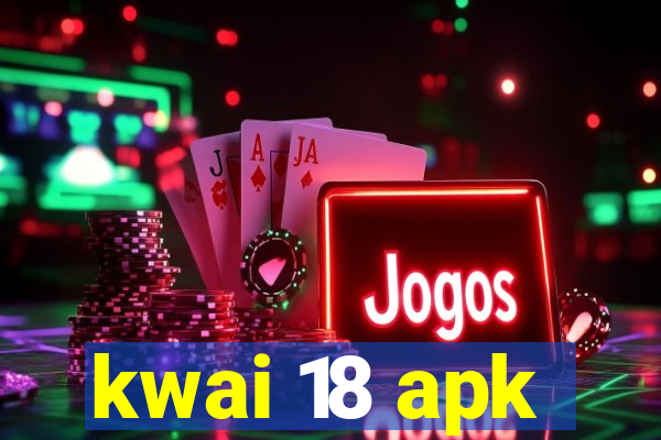 kwai 18 apk