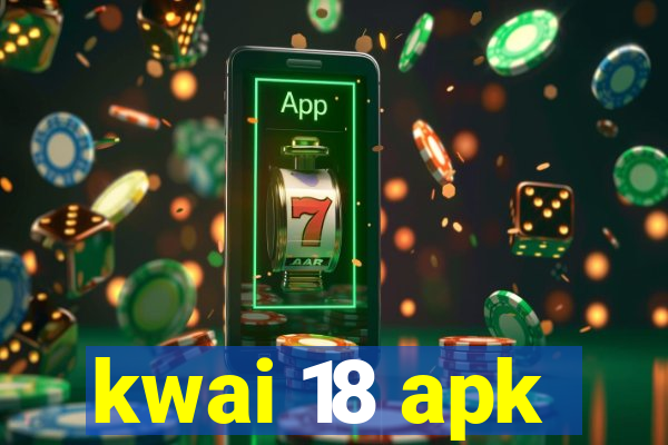 kwai 18 apk