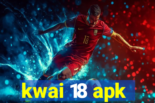 kwai 18 apk