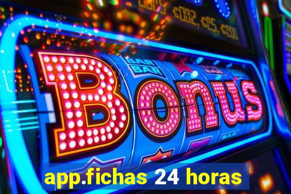 app.fichas 24 horas