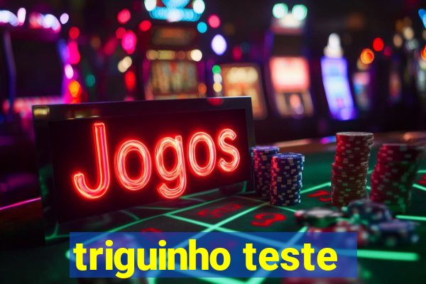 triguinho teste