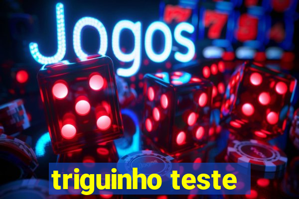 triguinho teste