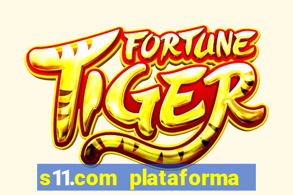 s11.com plataforma de jogos