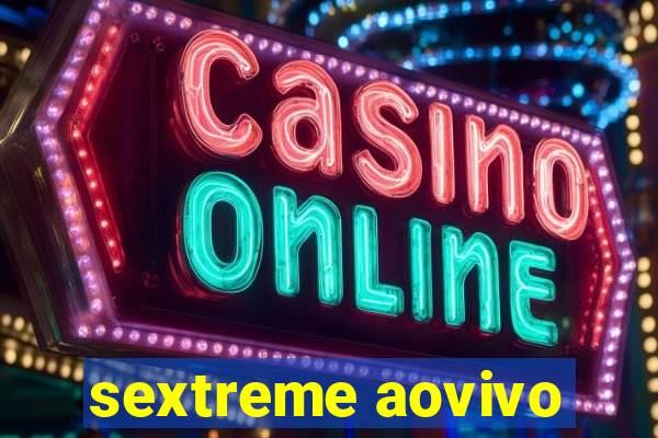 sextreme aovivo