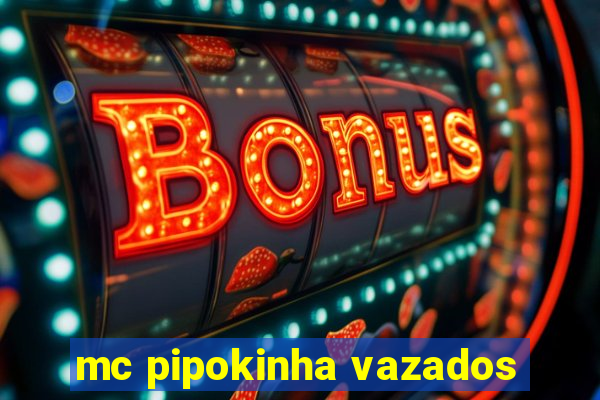 mc pipokinha vazados