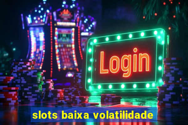 slots baixa volatilidade