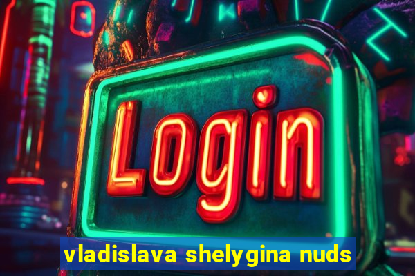 vladislava shelygina nuds