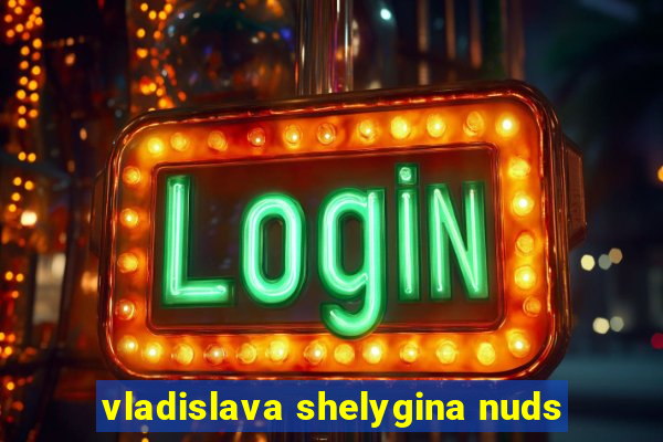 vladislava shelygina nuds