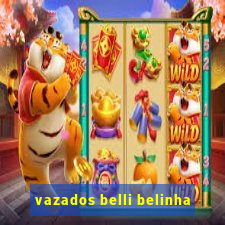 vazados belli belinha