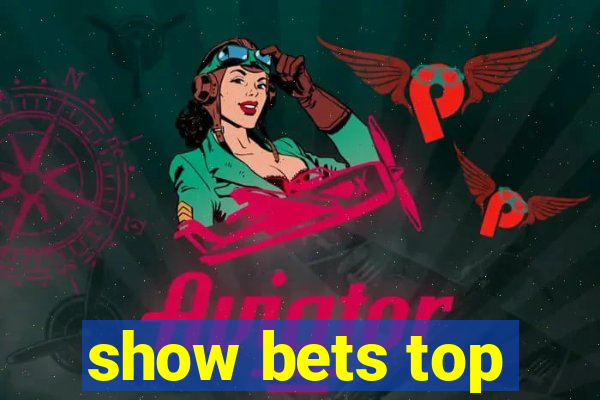 show bets top