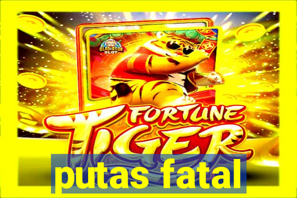 putas fatal