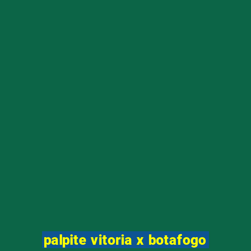 palpite vitoria x botafogo