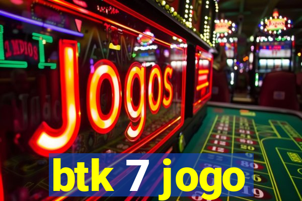 btk 7 jogo