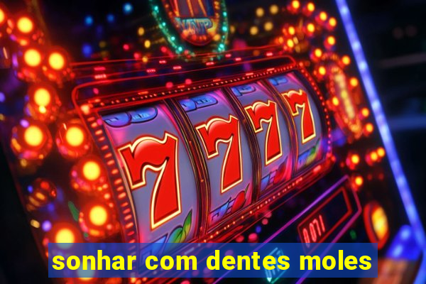 sonhar com dentes moles