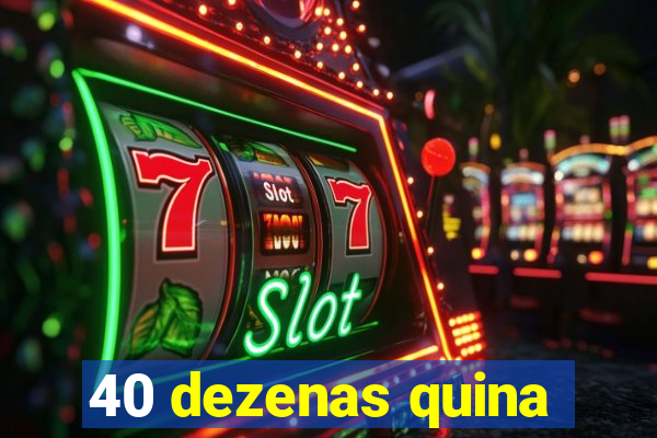 40 dezenas quina