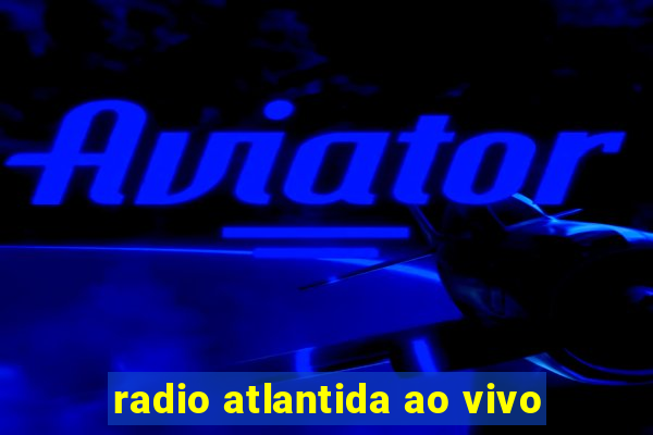 radio atlantida ao vivo