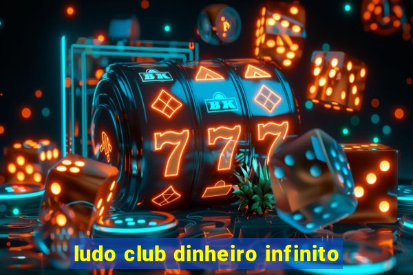 ludo club dinheiro infinito