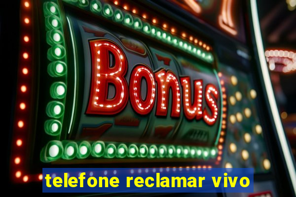 telefone reclamar vivo