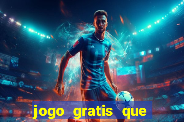 jogo gratis que ganha dinheiro