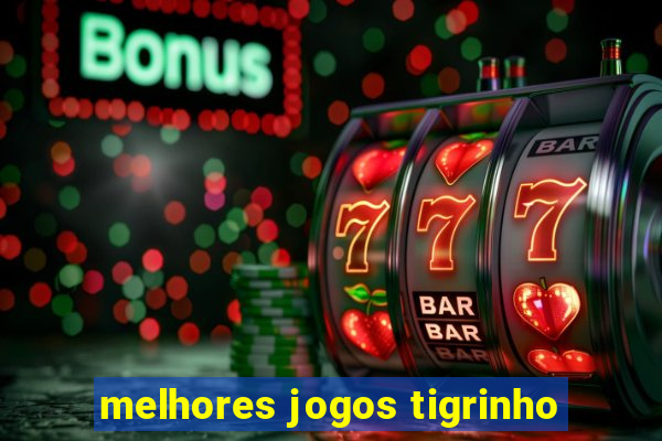 melhores jogos tigrinho