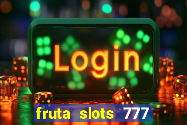 fruta slots 777 mega jackpot paga mesmo