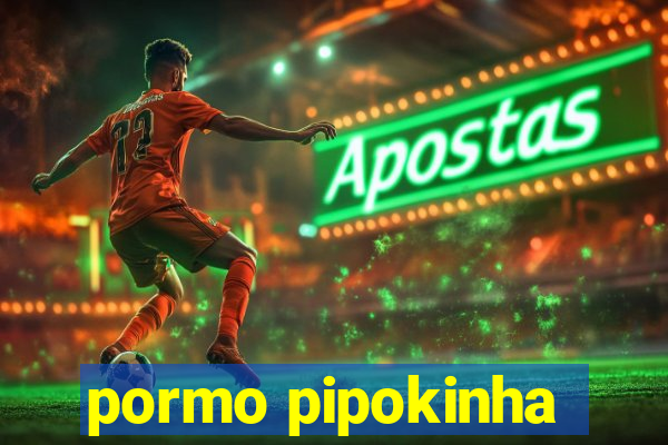 pormo pipokinha