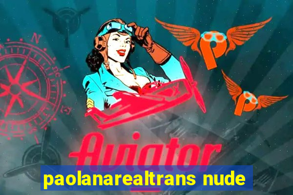 paolanarealtrans nude