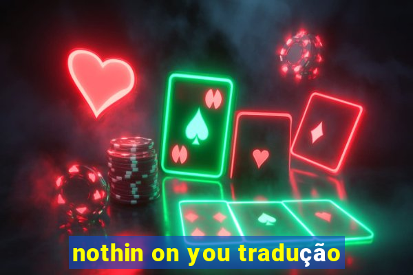 nothin on you tradução