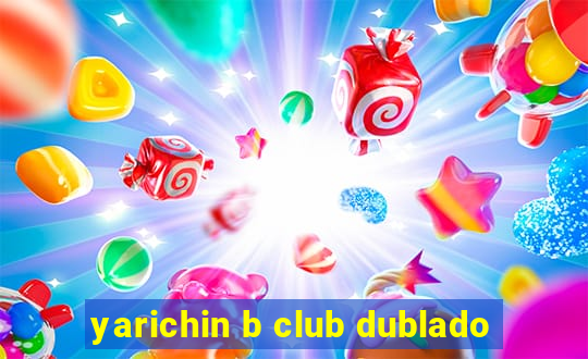 yarichin b club dublado