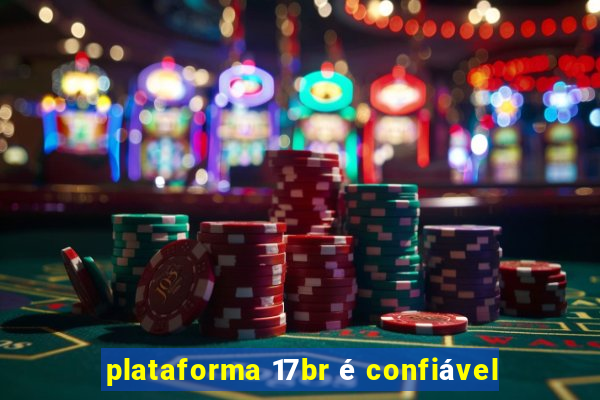 plataforma 17br é confiável