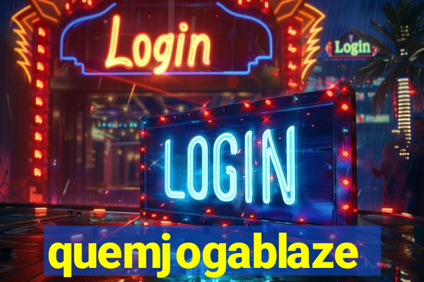 quemjogablaze