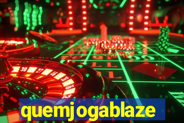 quemjogablaze