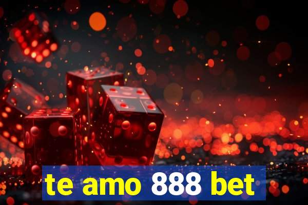 te amo 888 bet