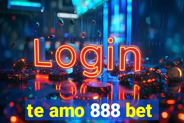 te amo 888 bet