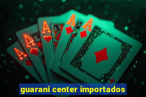 guarani center importados