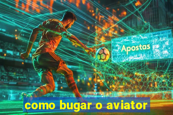 como bugar o aviator