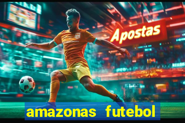 amazonas futebol clube onde assistir